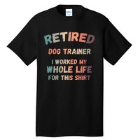 Retired Dog Trainer I Worked My Whole Life For This Tall T-Shirt