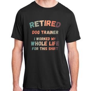 Retired Dog Trainer I Worked My Whole Life For This Adult ChromaSoft Performance T-Shirt