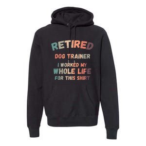 Retired Dog Trainer I Worked My Whole Life For This Premium Hoodie