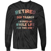 Retired Dog Trainer I Worked My Whole Life For This Tie-Dye Long Sleeve Shirt