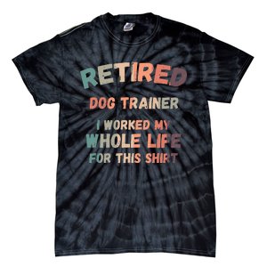 Retired Dog Trainer I Worked My Whole Life For This Tie-Dye T-Shirt