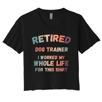 Retired Dog Trainer I Worked My Whole Life For This Women's Crop Top Tee