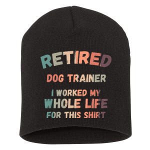 Retired Dog Trainer I Worked My Whole Life For This Short Acrylic Beanie