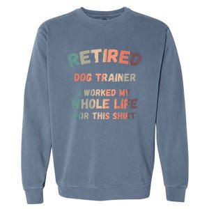 Retired Dog Trainer I Worked My Whole Life For This Garment-Dyed Sweatshirt