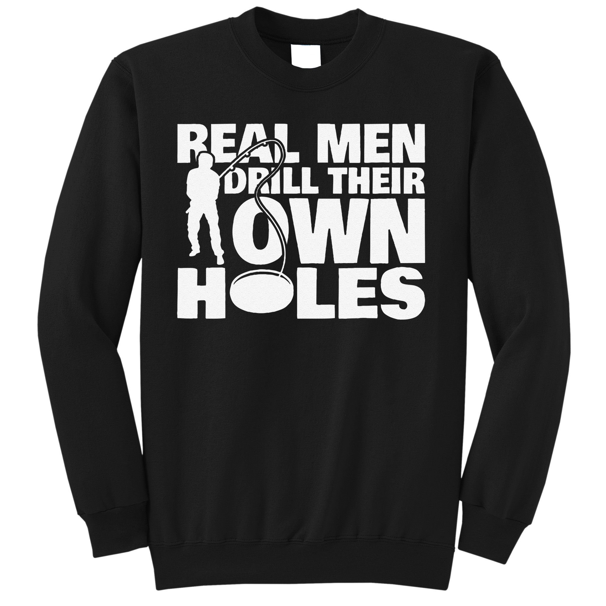 Real Drill Their Own Holes Ice Fishing Sweatshirt