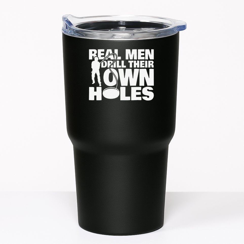 Real Drill Their Own Holes Ice Fishing Tumbler