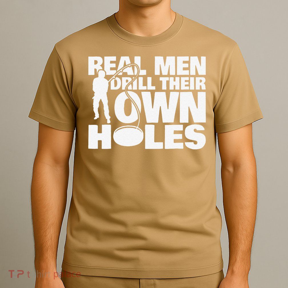 Real Drill Their Own Holes Ice Fishing T-Shirt