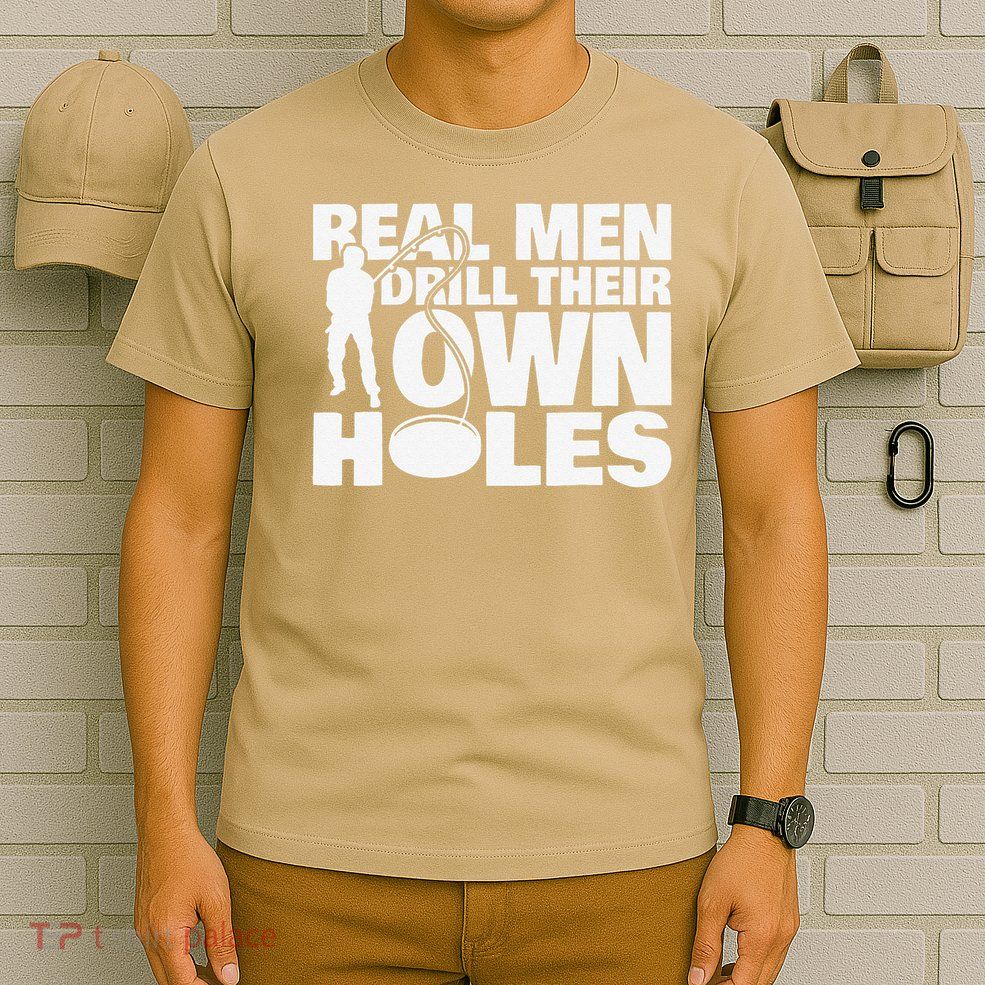 Real Drill Their Own Holes Ice Fishing T-Shirt