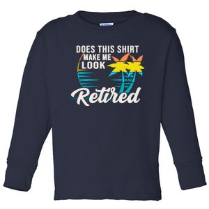 Retirement Does This Make Me Look Retired Toddler Long Sleeve Shirt