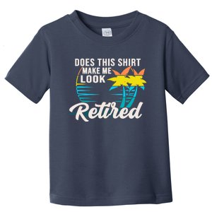 Retirement Does This Make Me Look Retired Toddler T-Shirt