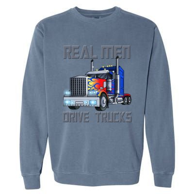 Real Drive Trucks Diesel Trailer Big Rig Truck Drivers Gift Garment-Dyed Sweatshirt