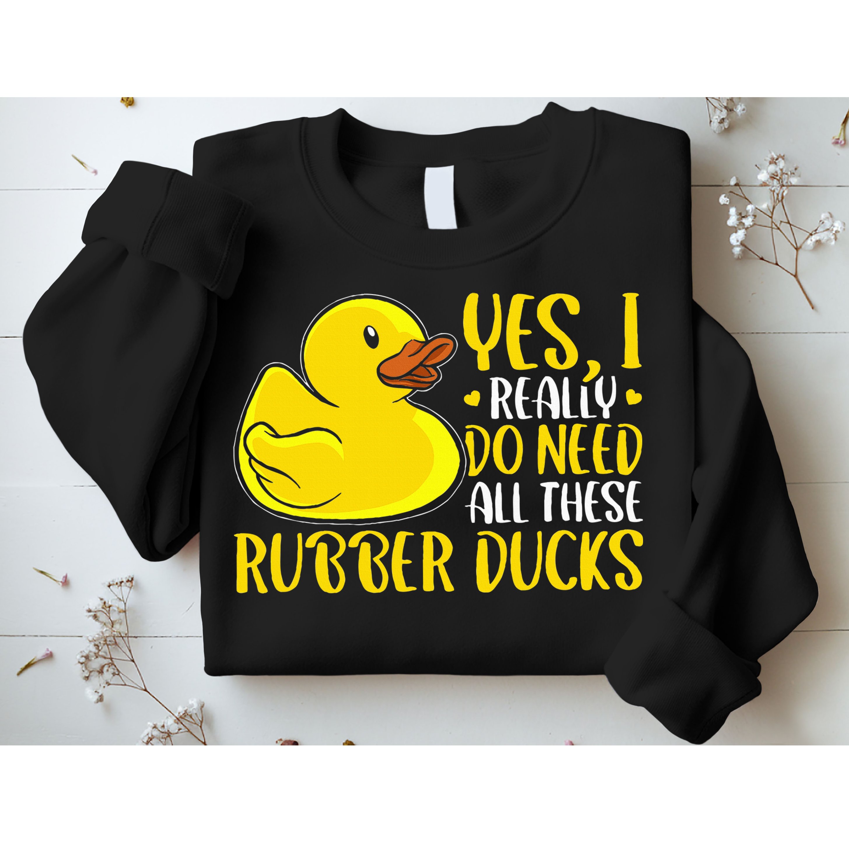 Rubber Duck Yes I Really Do Need All These Rubber Ducks Sweatshirt