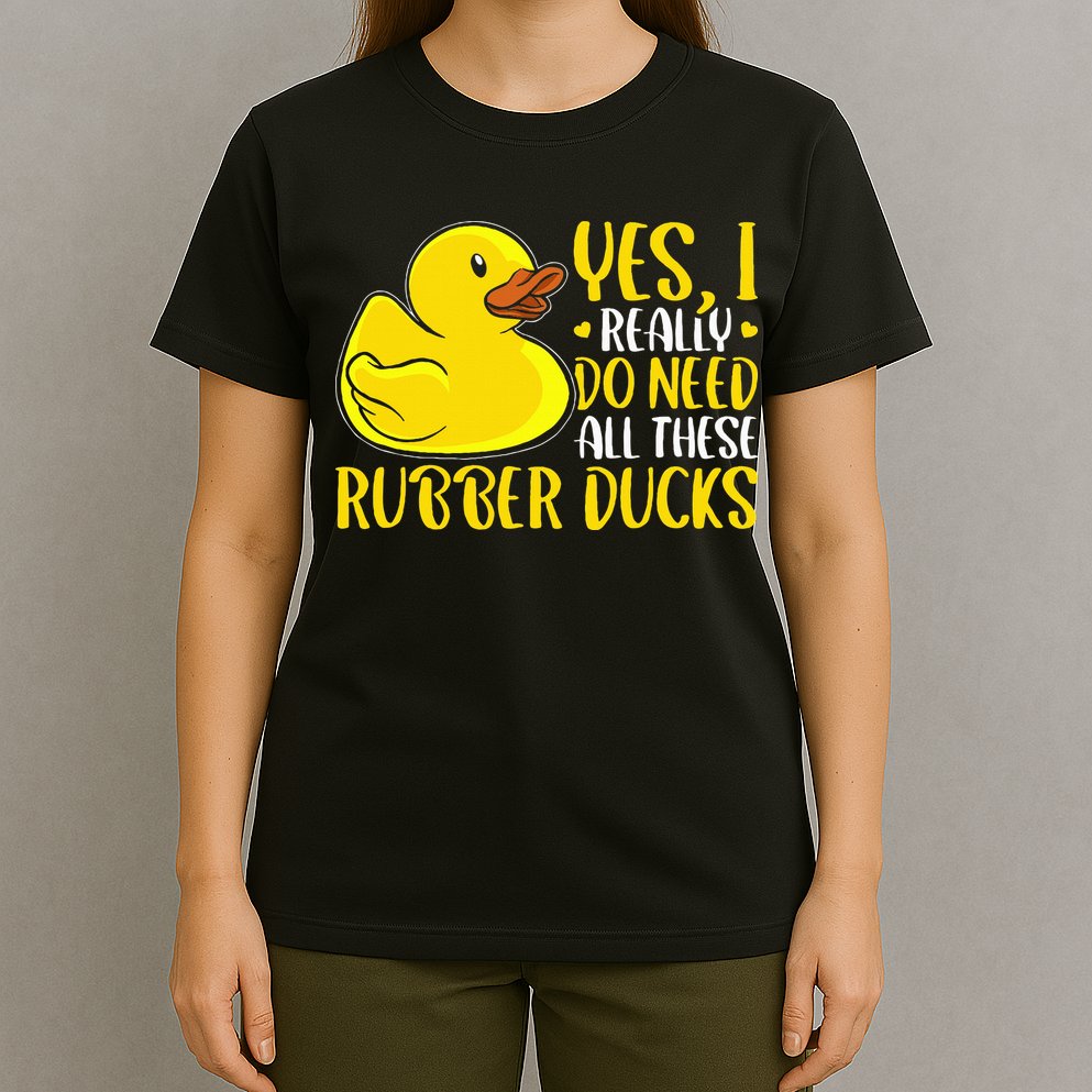 Rubber Duck Yes I Really Do Need All These Rubber Ducks T-Shirt