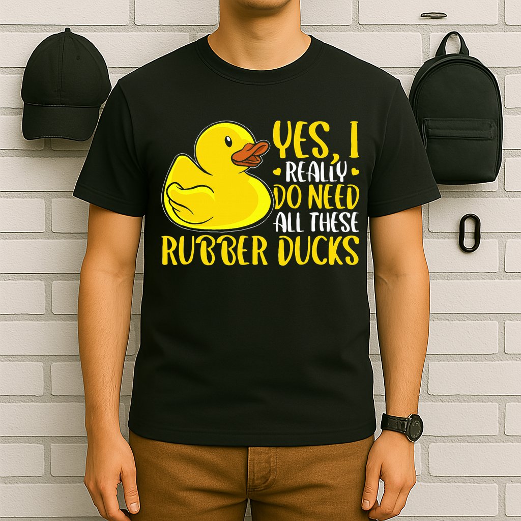 Rubber Duck Yes I Really Do Need All These Rubber Ducks T-Shirt