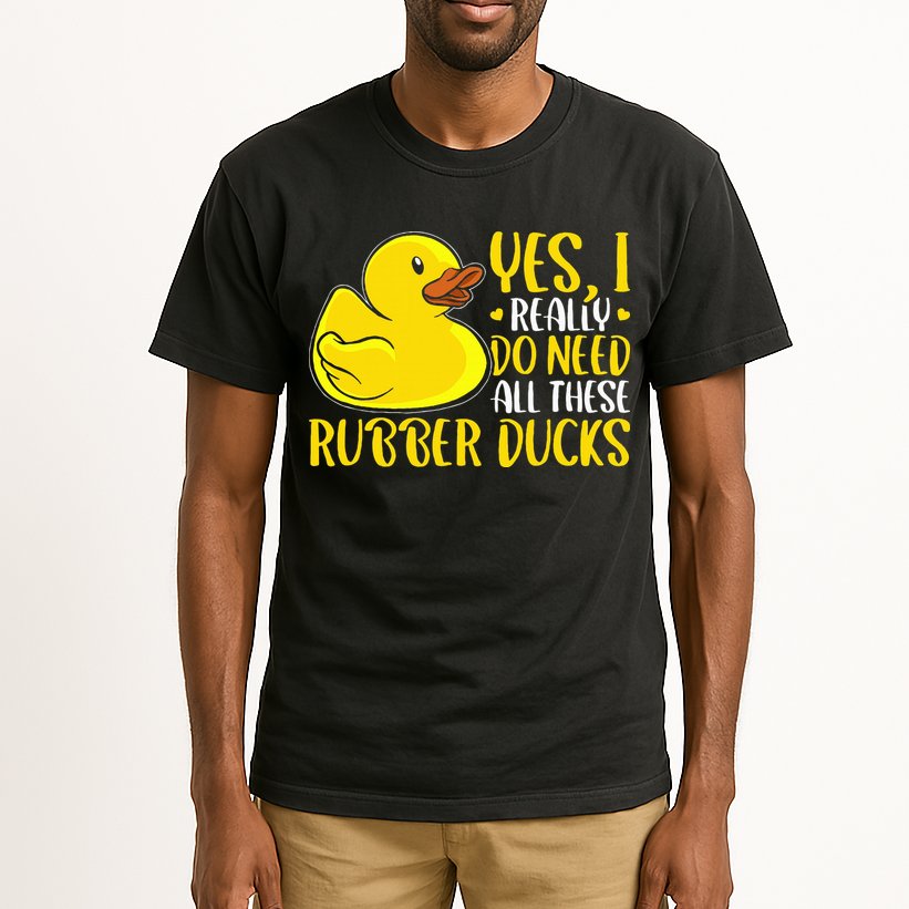 Rubber Duck Yes I Really Do Need All These Rubber Ducks Tall T-Shirt