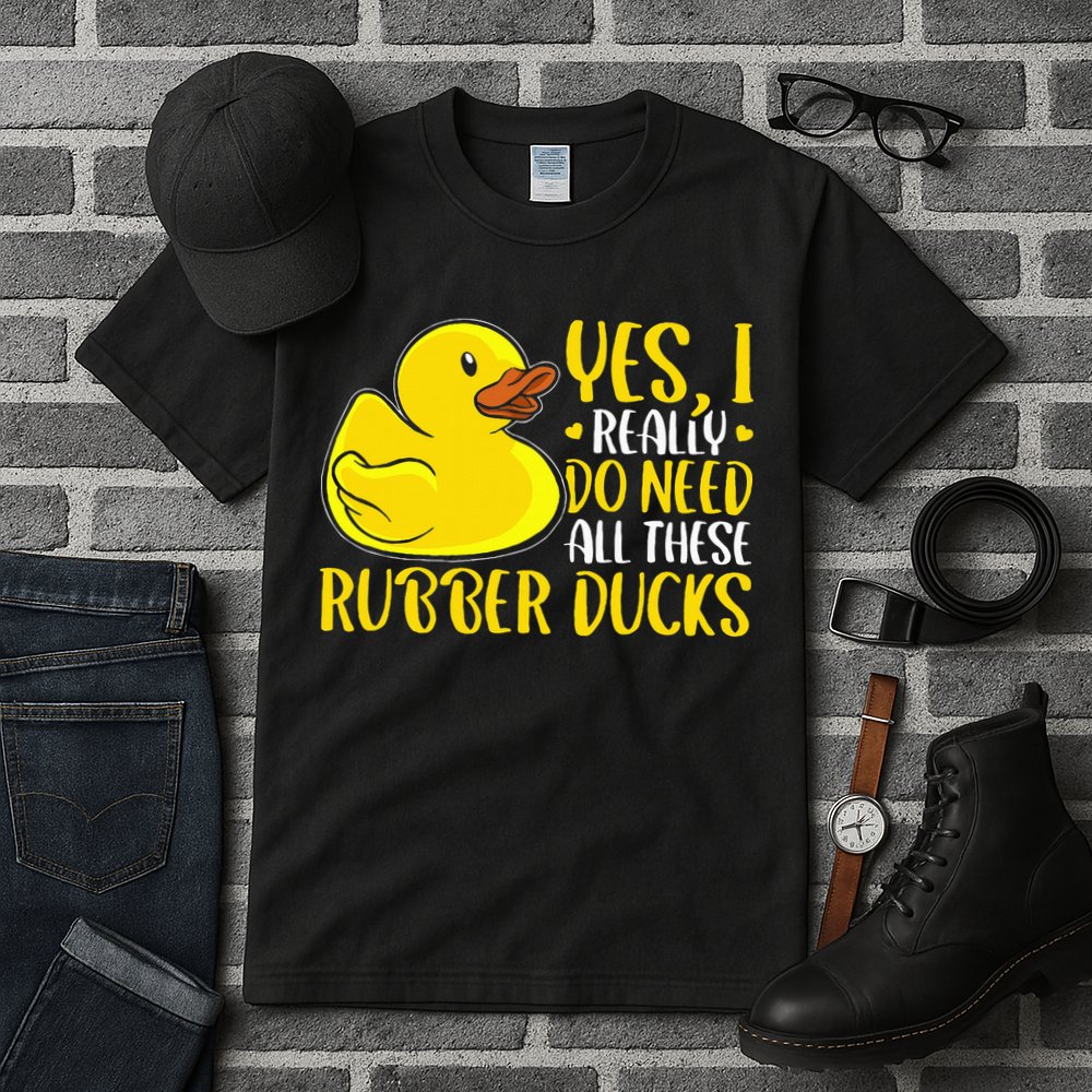 Rubber Duck Yes I Really Do Need All These Rubber Ducks Tall T-Shirt