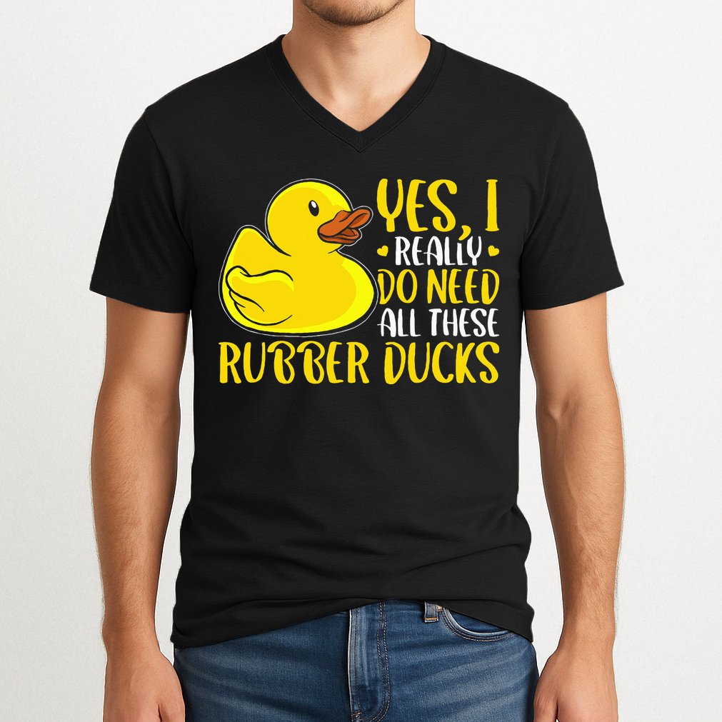 Rubber Duck Yes I Really Do Need All These Rubber Ducks V-Neck T-Shirt
