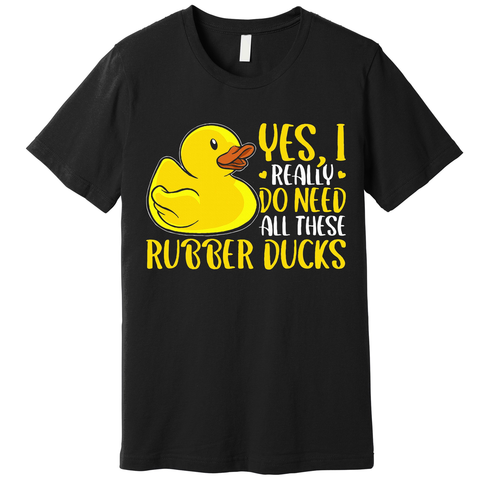 Rubber Duck Yes I Really Do Need All These Rubber Ducks Premium T-Shirt