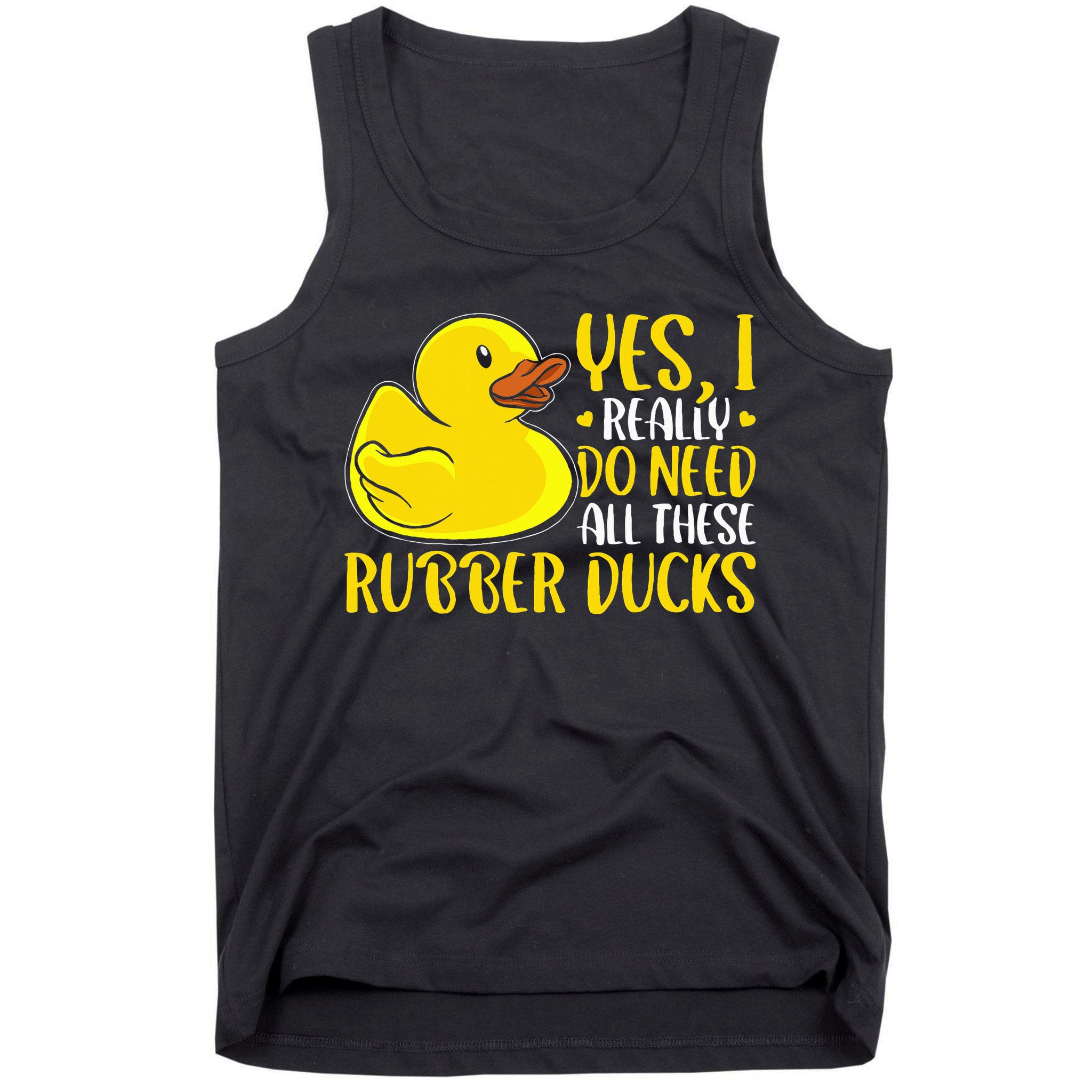Rubber Duck Yes I Really Do Need All These Rubber Ducks Tank Top