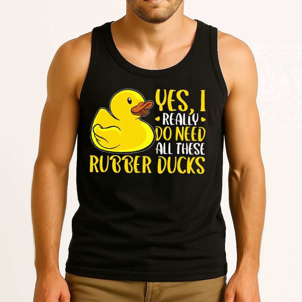 Rubber Duck Yes I Really Do Need All These Rubber Ducks Tank Top