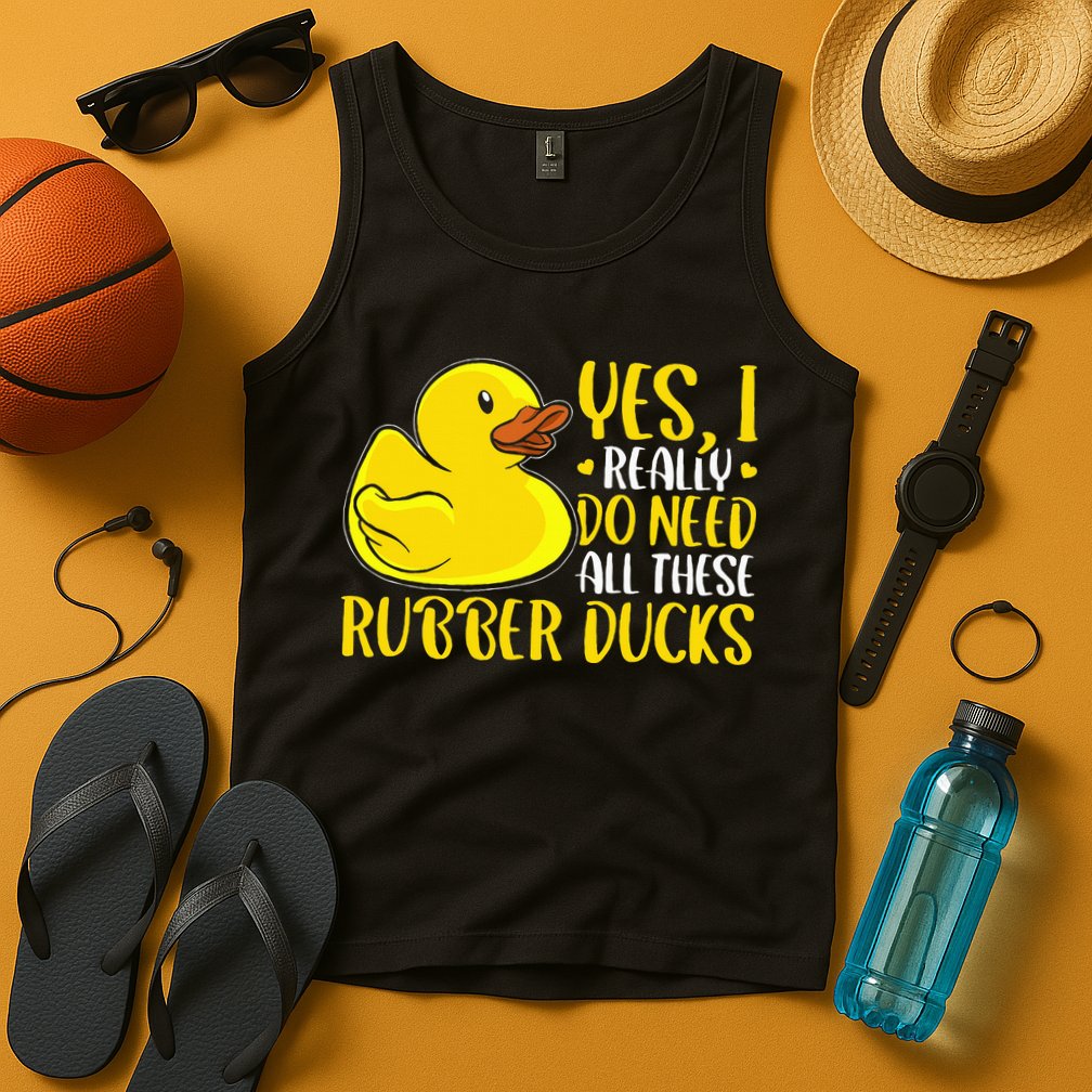 Rubber Duck Yes I Really Do Need All These Rubber Ducks Tank Top