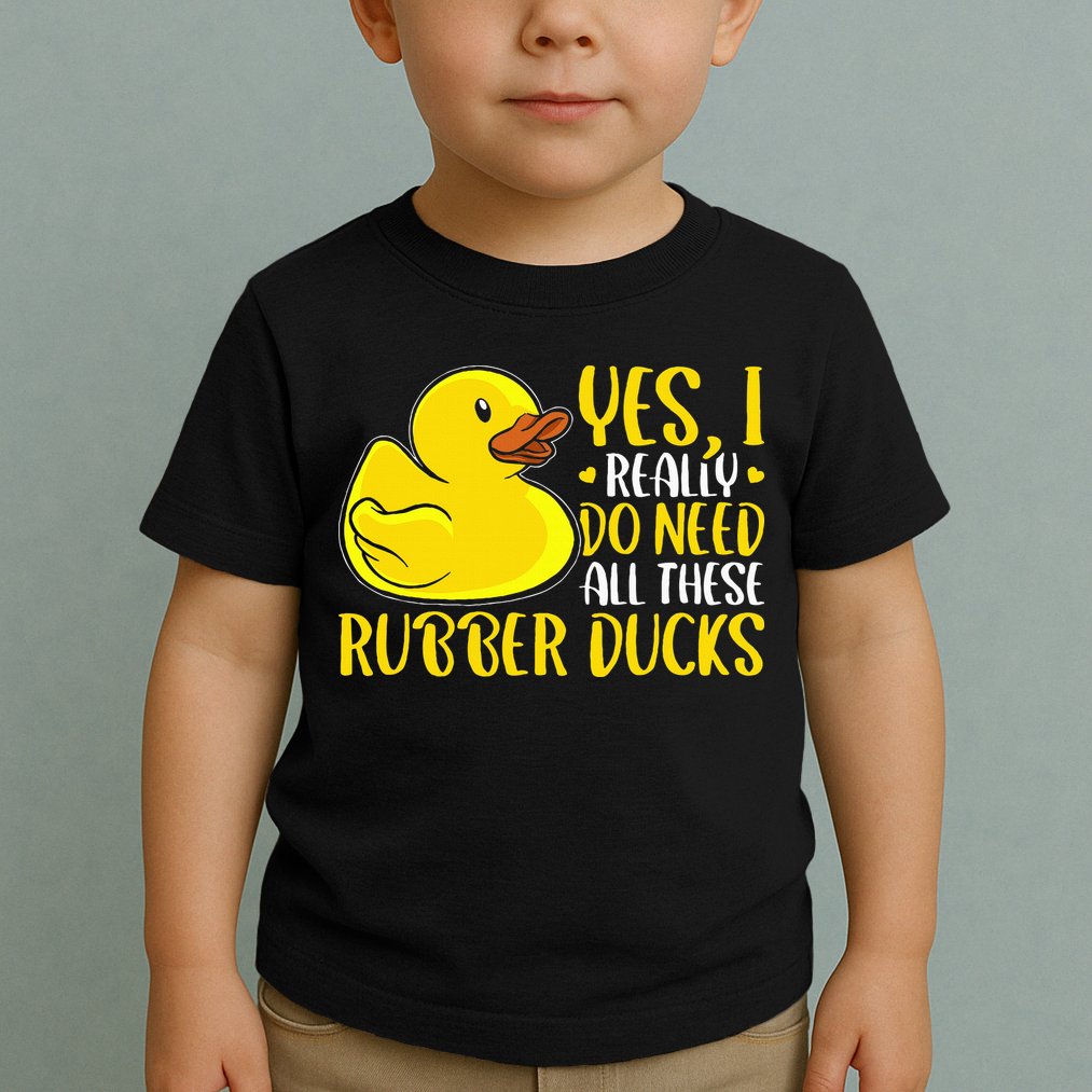 Rubber Duck Yes I Really Do Need All These Rubber Ducks Toddler T-Shirt