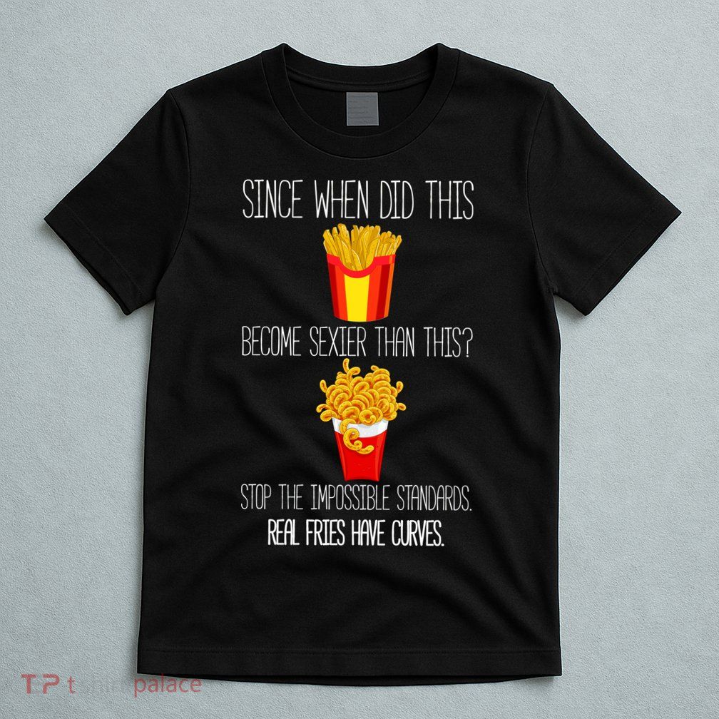 Real Fries Have Curves Funny Curly Fries T-Shirt