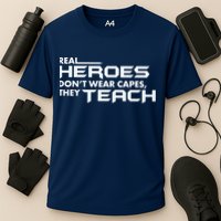 Real Heroes Don't Wear Capes They Teach Performance Shirt