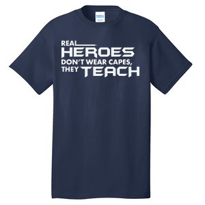 Real Heroes Don't Wear Capes They Teach Tall T-Shirt