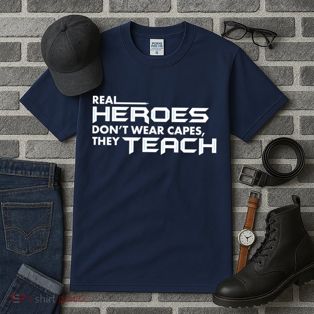 Real Heroes Don't Wear Capes They Teach Tall T-Shirt