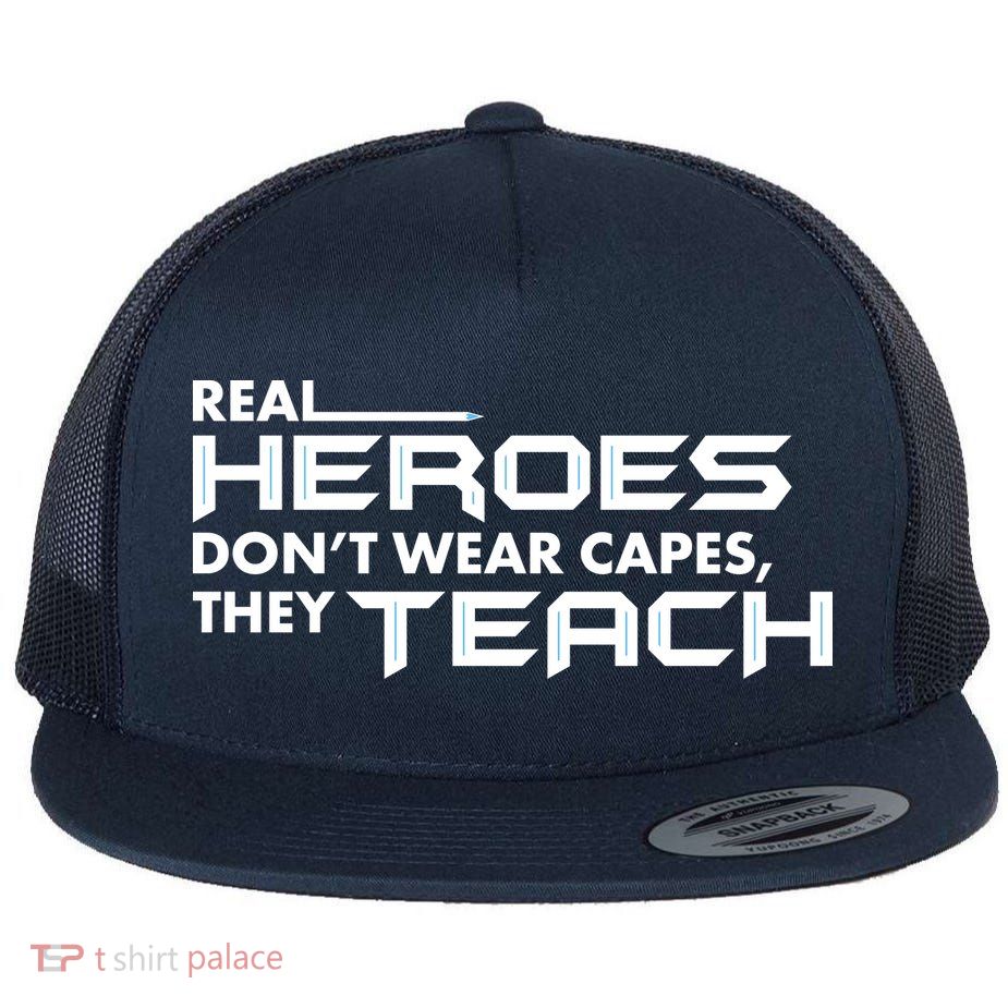 Real Heroes Don't Wear Capes They Teach Flatbill Hat