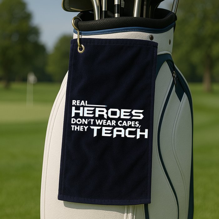 Real Heroes Don't Wear Capes They Teach Golf Towel