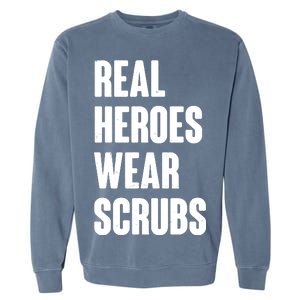 Real Heroes Wear Scrubs Support Garment-Dyed Sweatshirt