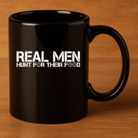 Real Men Hunt For Their Food 11oz C Handle Ceramic Mug