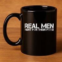 Real Men Hunt For Their Food 11oz C Handle Ceramic Mug