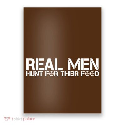 Real Men Hunt For Their Food Poster