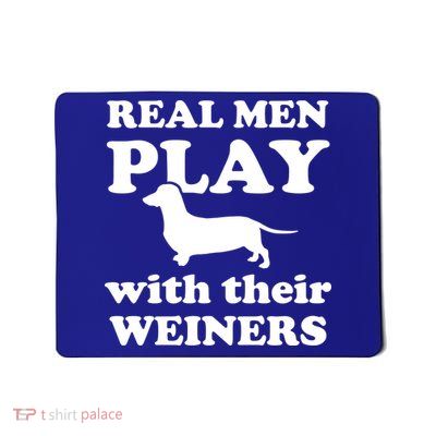 Real Men Play With Their Wieners Mousepad