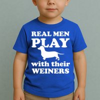 Real Men Play With Their Wieners Toddler T-Shirt