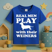 Real Men Play With Their Wieners Toddler T-Shirt