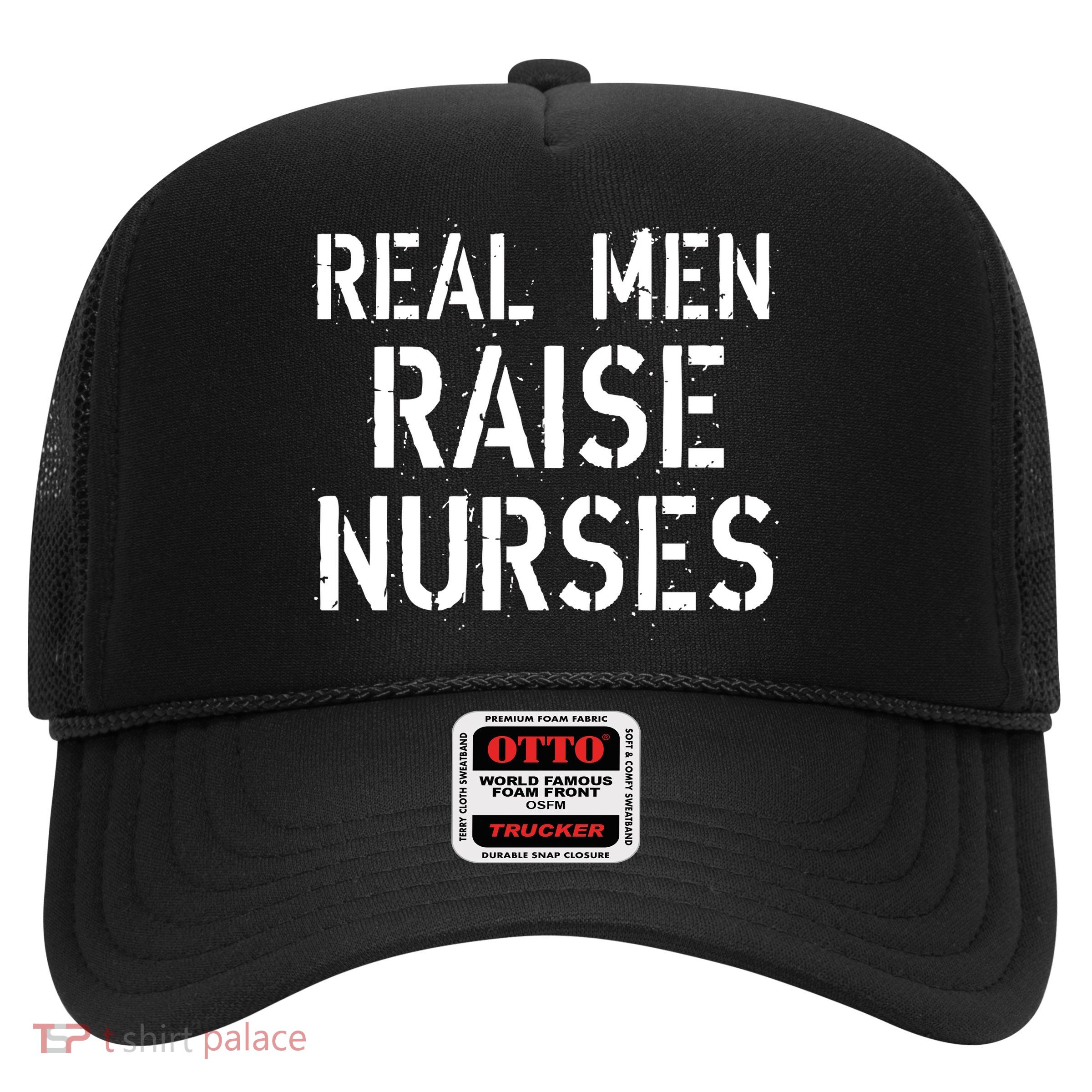 Real Men Raise Nurses Trucker Hat