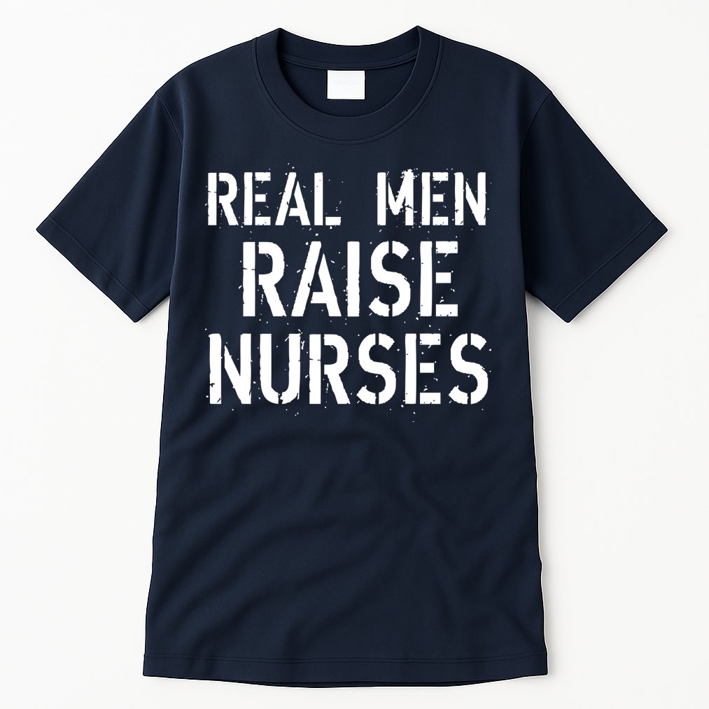 Real Men Raise Nurses Tall T-Shirt