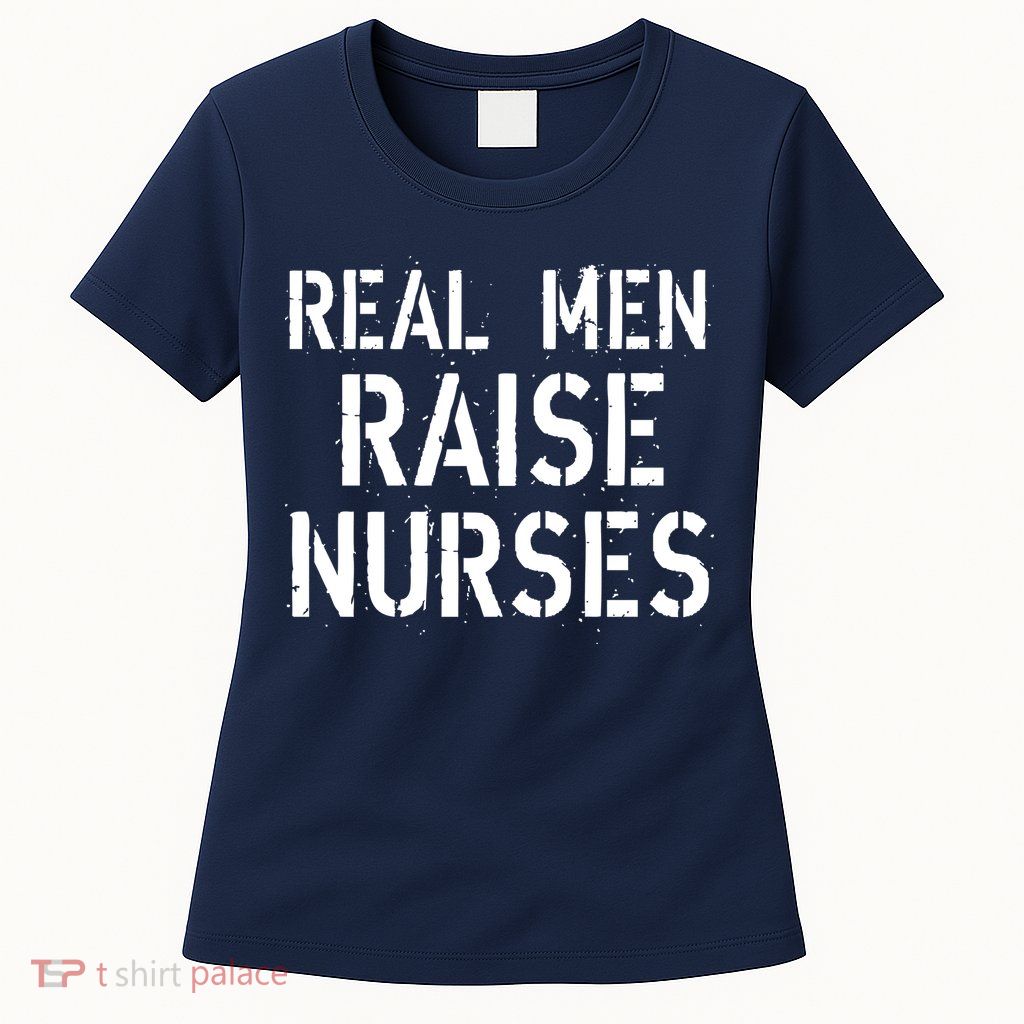Real Men Raise Nurses Womens T-Shirt