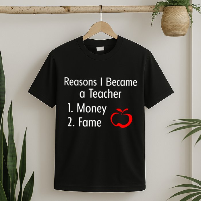 Reasons I Became A Teacher Funny T-Shirt