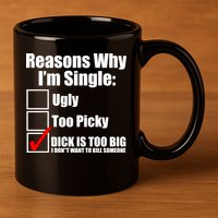 Reasons Why Im Single Ugly Picky Dick Too Big Mens Funny 11oz C Handle Ceramic Mug