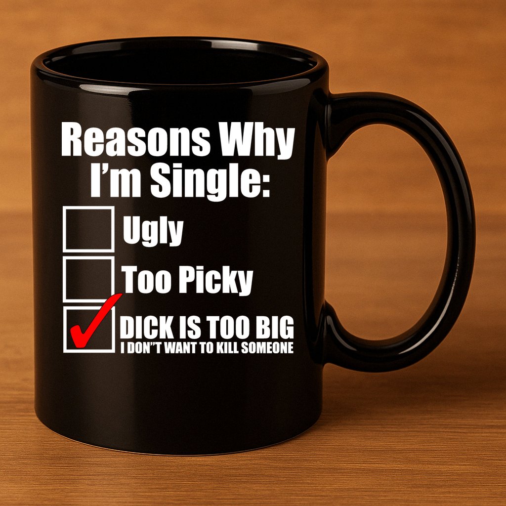 Reasons Why Im Single Ugly Picky Dick Too Big Mens Funny 11oz C Handle Ceramic Mug