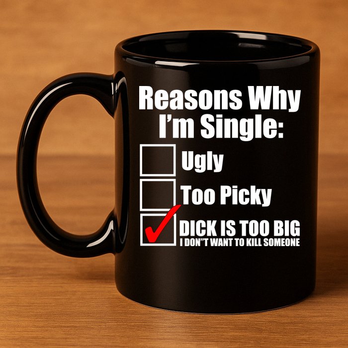 Reasons Why Im Single Ugly Picky Dick Too Big Mens Funny 11oz C Handle Ceramic Mug