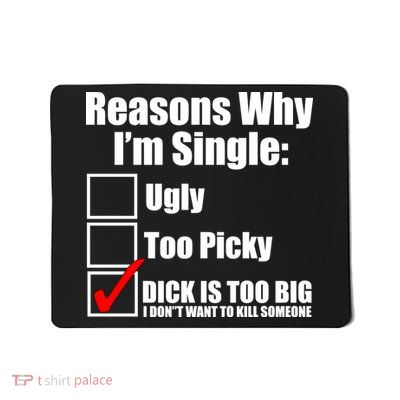 Reasons Why Im Single Ugly Picky Dick Too Big Mens Funny Mousepad