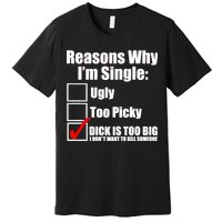 Reasons Why Im Single Ugly Picky Dick Too Big Mens Funny Premium T-Shirt