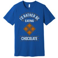 Rather Eating Chocolater Chocolatier Ironic Saying Gift Premium T-Shirt