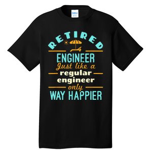 Retired Engineer Engineering Retirement Way Happier Tall T-Shirt